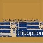 Tripophon - The Sheriffs Lady Was A Polka